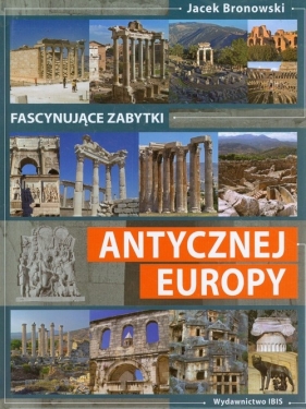 Fascynujące zabytki antycznej Europy - Bronowski Jacek<br />