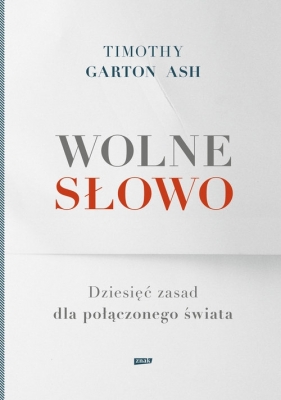 Wolne słowo Dziesięć zasad dla połączonego świata - Timothy Garton Ash