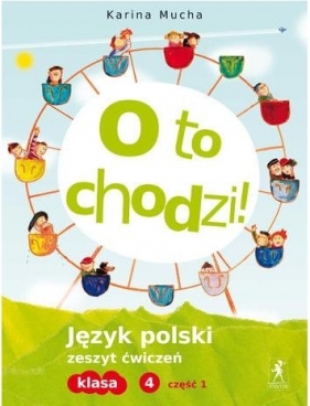 O to chodzi! 4 Język polski Zeszyt ćwiczeń Część 1 - Mucha Karina<br />