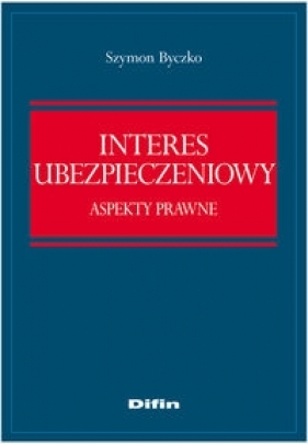 Interes ubezpieczeniowy Aspekty prawne - Byczko Szymon