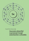 Znaczenie selenu (Se) w prewencji i terapii nowotworów u człowieka Sieja Krzysztof, Sygit Katarzyna