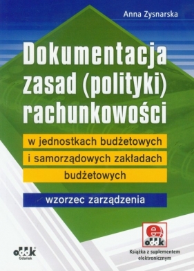 Dokumentacja zasad (polityki) rachunkowości w jednostkach budżetowych i samorządowych zakładach budżetowych - Zysnarska Anna<br />