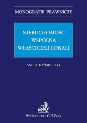 Nieruchomość wspólna właścicieli lokali Problematyka prawno-rzeczowa - Kaźmierczyk Aneta
