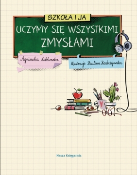 Szkoła i ja. Uczymy się wszystkimi zmysłami - Agnieszka Łubkowska, Paulina Radziejewska