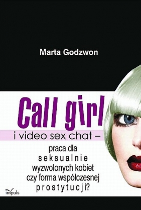 Call girl i video seks chat - praca dla wyzwolonych seksualnie kobiet czy forma współczesnej prostyt - Marta Godzwon