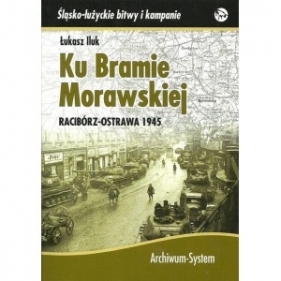 Ku Bramie Morawskiej. Racibórz-Ostrawa 1945 - Łukasz Iluk