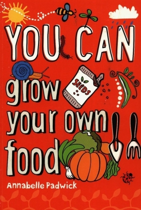 You Can grow your own food - Padwick Annabelle