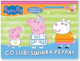 Peppa Pig. Opowiadania 3D. Co lubi świnka Peppa? - opracowanie zbiorowe