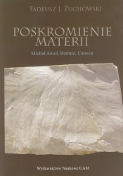 Poskromienie materii Nowożytne zmagania rzeźbiarzy z marmurem kararyjskim Michał Anioł, Bernini, Canova
