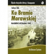 Ku Bramie Morawskiej. Racibórz-Ostrawa 1945 - Iluk Łukasz