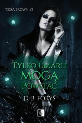 Tessa Brown. Tylko umarli mogą powstać. Tom 3 - D. B. Foryś