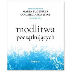 Modlitwa początkujących - Maria Eugeniusz od Dzieciątka Jezus