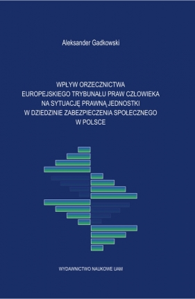 Wpływ orzecznictwa Europejskiego Trybunału Praw Człowieka na sytuację prawną jednostki - Aleksander Gadkowski