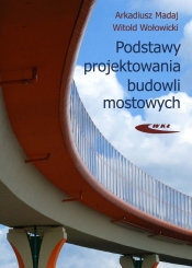 Podstawy projektowania budowli mostowych - Madaj Arkadiusz, Wołowicki Witold