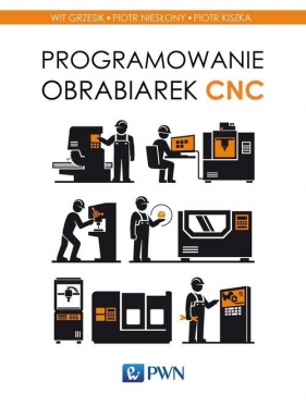 Programowanie obrabiarek CNC - Grzesik Wit, Niesłony Piotr, Kiszka Piotr