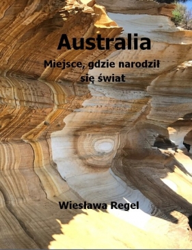 Australia. Miejsce, gdzie narodził się świat - Wiesława Regel