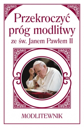 Przekroczyć próg modlitwy ze św. Janem Pawłem II. Modlitewnik (mały format) - Sobolewski Zbigniew ks.