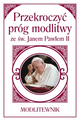 Przekroczyć próg modlitwy ze św. Janem Pawłem II. Modlitewnik (mały format) - Zbigniew Sobolewski