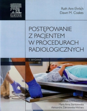 Postępowanie z pacjentem w procedurach radiologicznych - Ehrlich Ruth Ann, Coakes Dawn M.