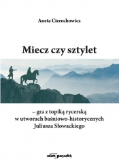 Miecz czy sztylet-gra z topiką rycerską w utworach baśniowo-historycznych Juliusza Słowackiego - Aneta Cierechowicz