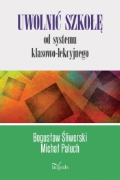 Uwolnić szkołę od systemu klasowo-lekcyjnego - Bogusław Śliwerski, Michał Paluch