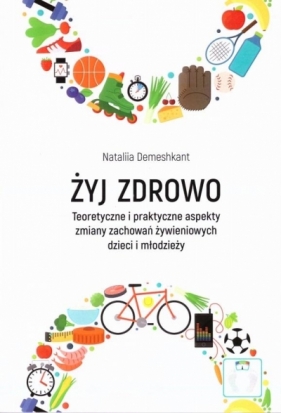 Żyj zdrowo. Teoretyczne i praktyczne aspekty... - Nataliia Demeshkant