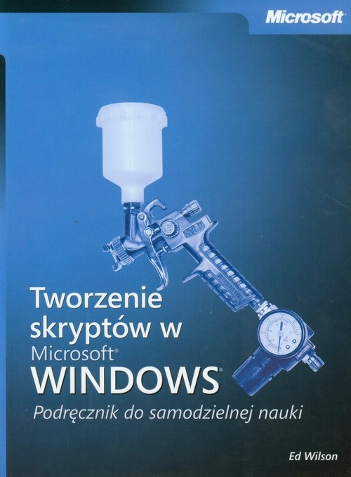 Tworzenie skryptów w Microsoft Windows Podręcznik do samodzielnej nauki + CD (dodruk na życzenie)