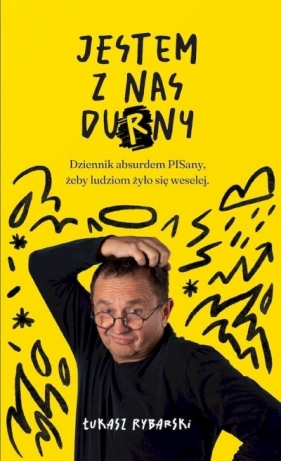 Jestem z nas durny. Dziennik absurdem pisany, żeby ludziom żyło się weselej. - Łukasz Rybarski