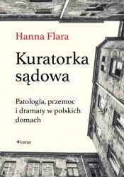 Kuratorka sądowa. Patologia, przemoc i dramaty w polskich domach - Flara Hanna