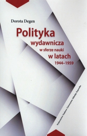 Polityka wydawnicza w sferze nauki w latach 1944-1959 - Degen Dorota<br />