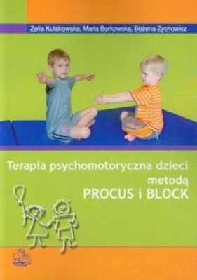 Terapia psychomotoryczna dzieci metodą PROCUS i BLOCK - Kułakowska Zofia, Borkowska Maria, Zychowicz Bożena