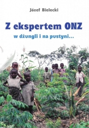 Z ekspertem ONZ w dżungli i na pustyni... - Józef Bielecki