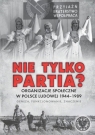 Nie tylko partia? Organizacje społeczne w Polsce Ludowej 1944?1989 ?