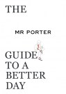 The Mr Porter Guide to a Better Day Jeremy Langmead