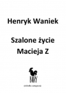 Szalone życie Macieja  Z Waniek Henryk