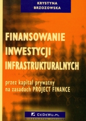 Finansowanie inwestycji infrastrukturalnych przez kapitał prywatny na zasadach Project Finance