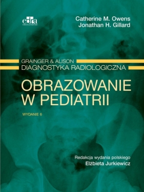 Grainger & Alison Diagnostyka radiologiczna. Obrazowanie w pediatrii - C.M. Owens, Jonathan H. Gillard