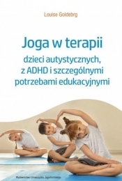 Joga w terapii dzieci autystycznych, z ADHD i szczególnymi potrzebami edukacyjnymi - Goldberg Louise