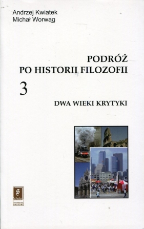 Podróż po historii filozofii. Tom 3: Dwa wieki krytyki - Andrzej Kwiatek, Michał Worwąg