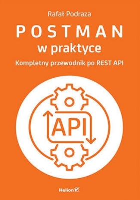 Postman w praktyce. Kompletny przewodnik po REST API - Rafał Podraza
