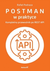 Postman w praktyce. Kompletny przewodnik po REST API - Rafał Podraza