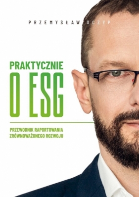 Praktycznie o ESG. Przewodnik raportowania zrównoważonego rozwoju - Przemysław Oczyp