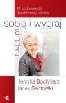 Bądź sobą i wygraj. 10 podpowiedzi dla aktywnej kobiety Bochniarz Henryka