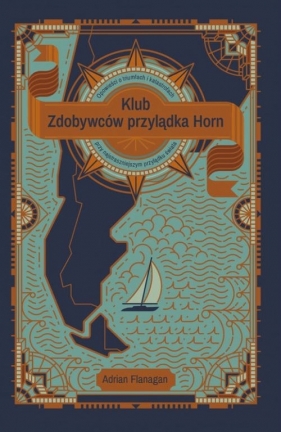 Klub Zdobywców przylądka Horn. Opowieści o tryumfach i katastrofach przy najstraszniejszym przylądku - Adrian Flanagan