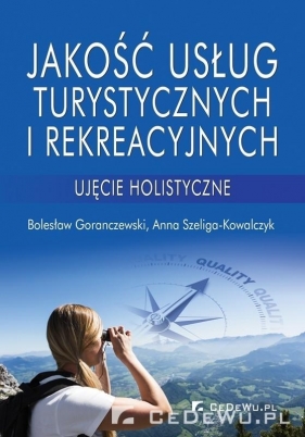 Jakość usług turystycznych i rekreacyjnych - Anna Szeliga-Kowalczyk, Bolesław Goranczewski