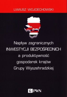 Napływ zagranicznych inwestycji bezpośrednich a produktywność gospodarek krajów Grupy Wyszehradzkiej - Wojciechowski Liwiusz