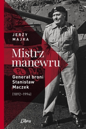 Mistrz manewru. Generał broni Stanisław Maczek (1892-1994) - Majka Jerzy