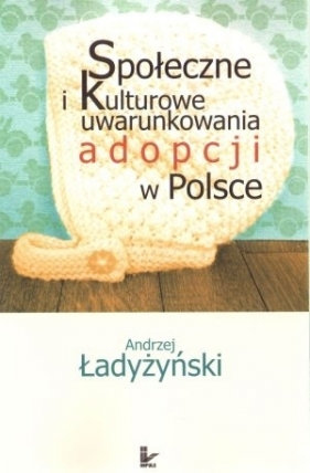 Społeczne i kulturowe uwarunkowania adopcji w Polsce - Ładyżyński Andrzej