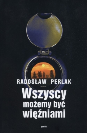 Wszyscy możemy być więźniami - Perlak Radosław<br />