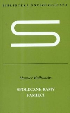 Społeczne ramy pamięci - Halbwachs Maurice